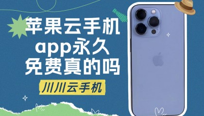 苹果云手机app永久免费真的吗|免费云手机苹果版下载教程【干货】