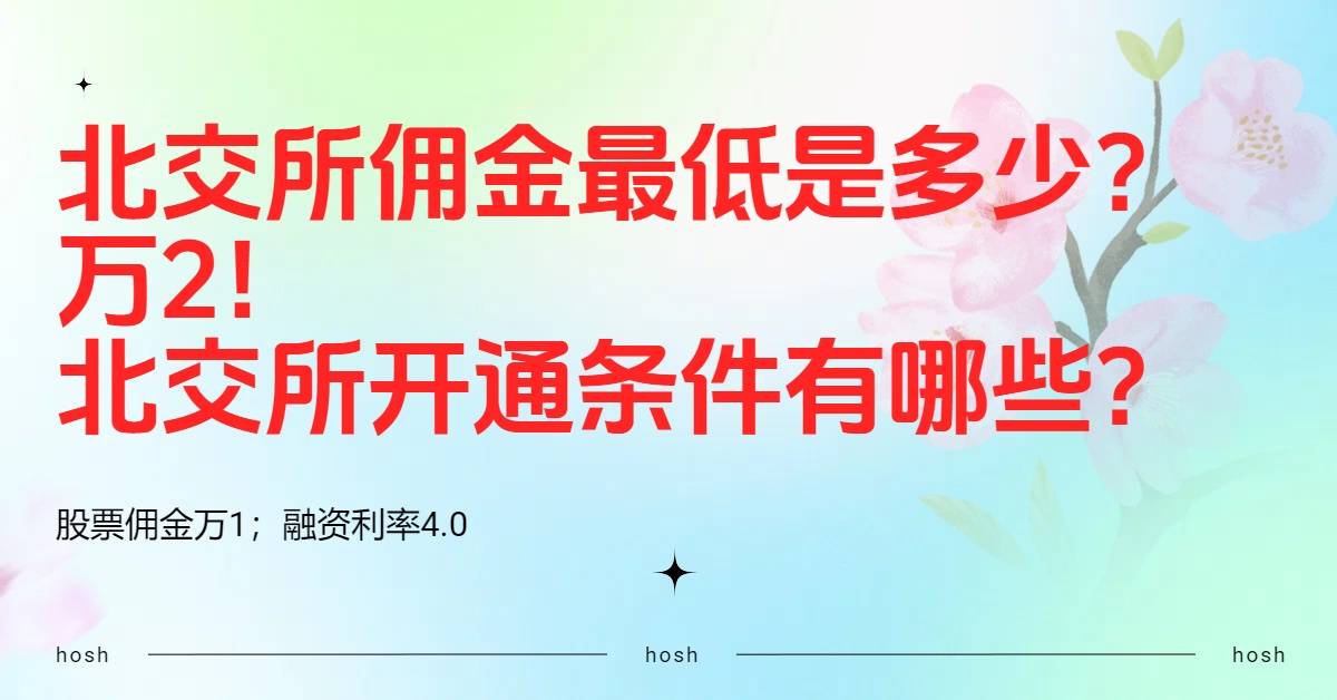 北交所佣金最低是多少？万2！北交所开通条件有哪些？